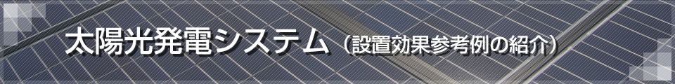 太陽光発電システム：設置効果参考例の紹介